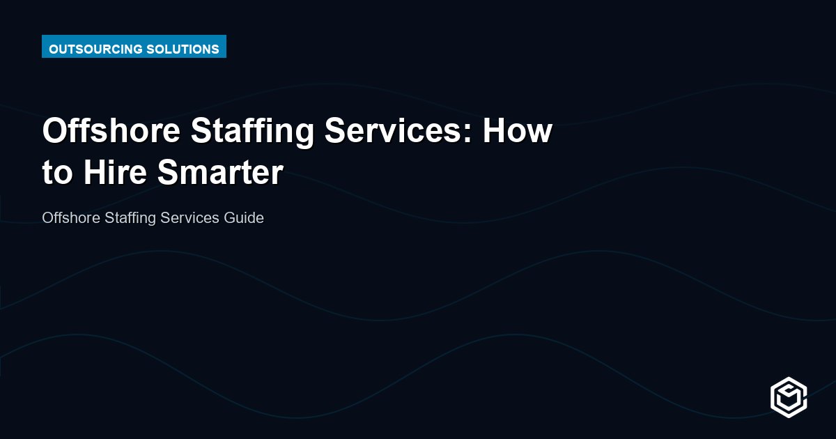 Offshore Staffing Services: How to Hire Smarter