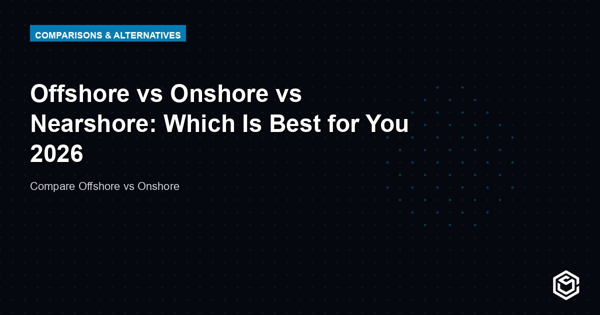Offshore vs Onshore vs Nearshore: Which Is Best for You 2026