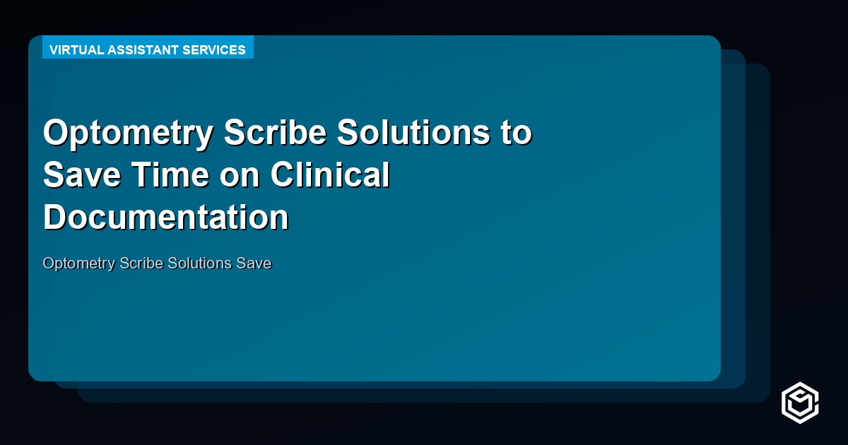 Optometry Scribe Solutions to Save Time on Clinical Documentation