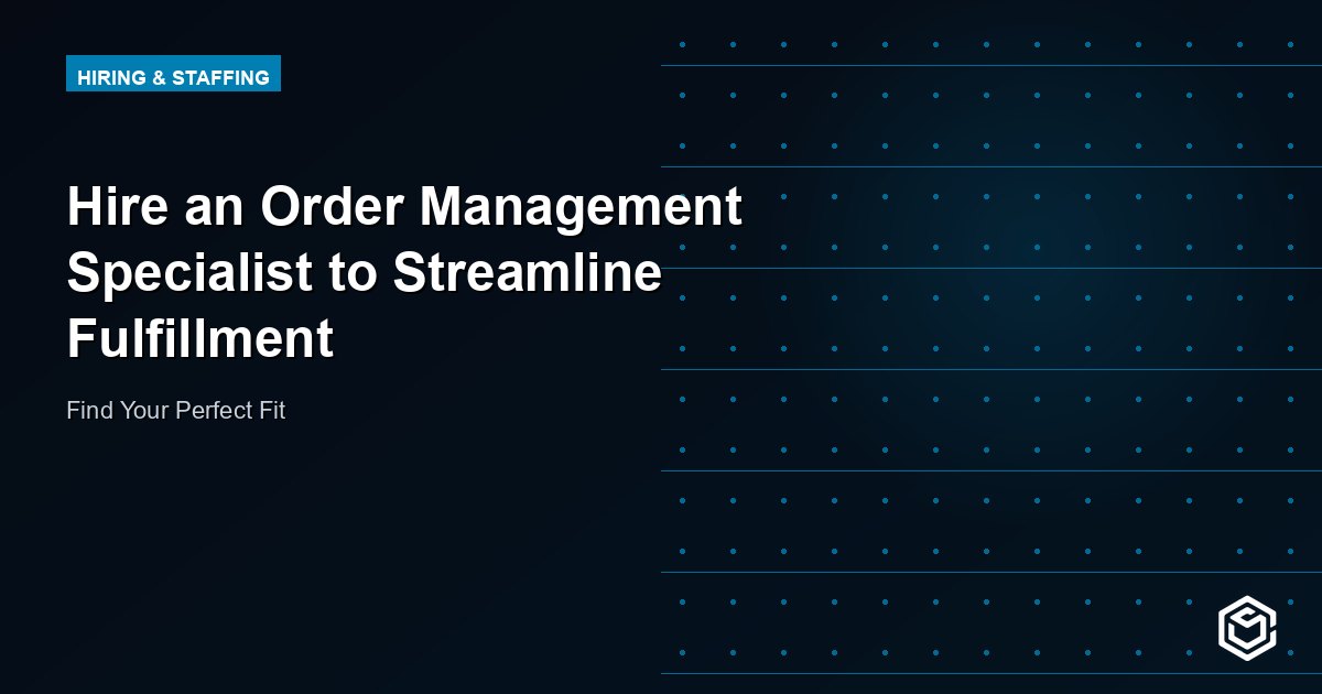 Hire an Order Management Specialist to Streamline Fulfillment
