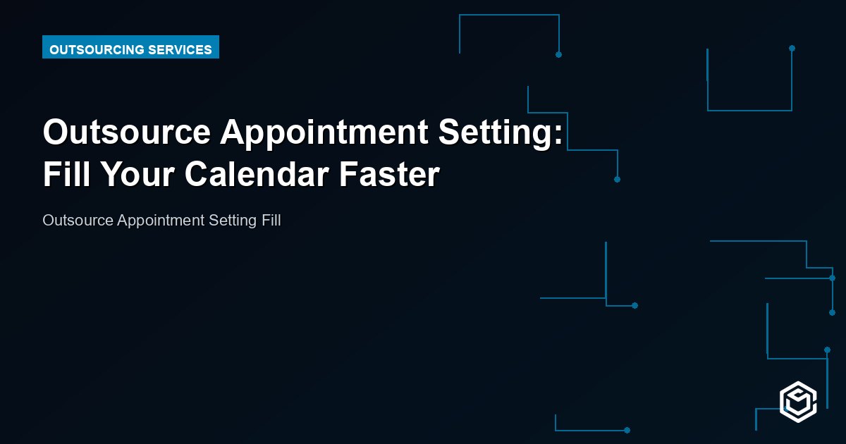 Outsource Appointment Setting: Fill Your Calendar Faster