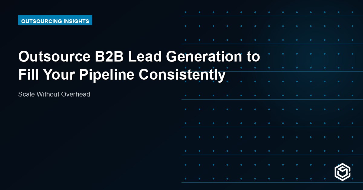 Outsource B2B Lead Generation to Fill Your Pipeline Consistently