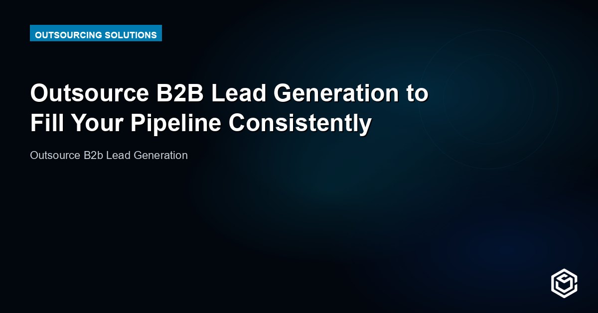 Outsource B2B Lead Generation to Fill Your Pipeline Consistently