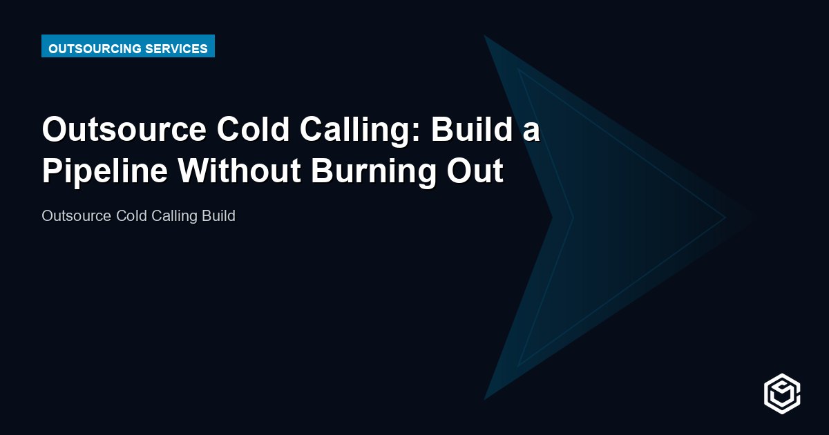 Outsource Cold Calling: Build a Pipeline Without Burning Out