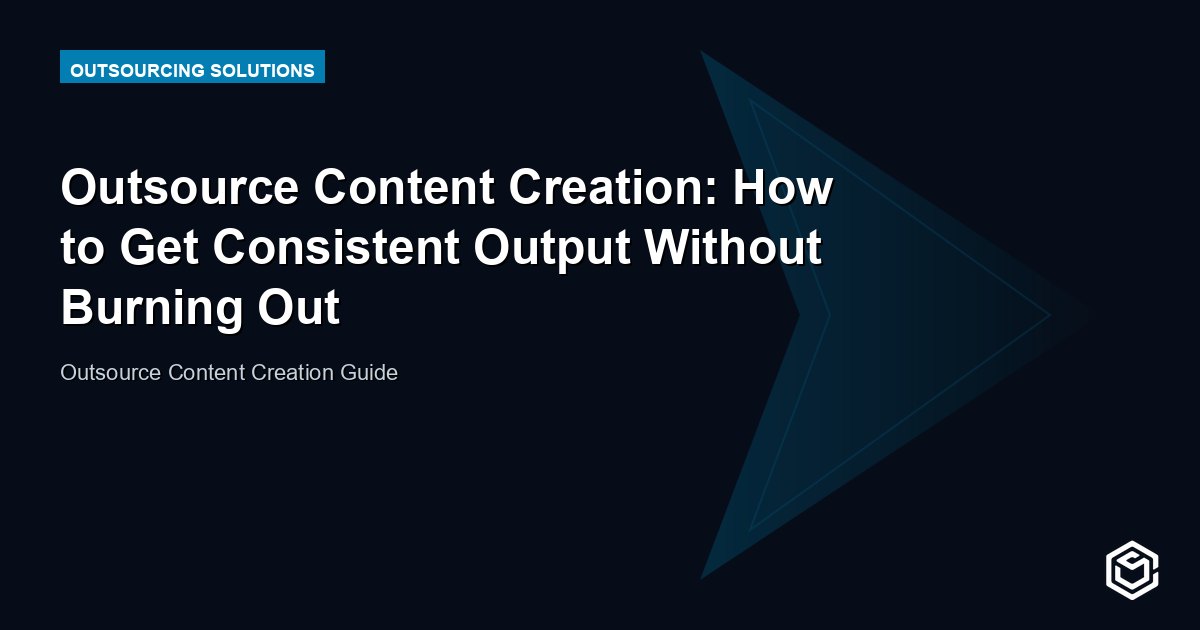 Outsource Content Creation: How to Get Consistent Output Without Burning Out