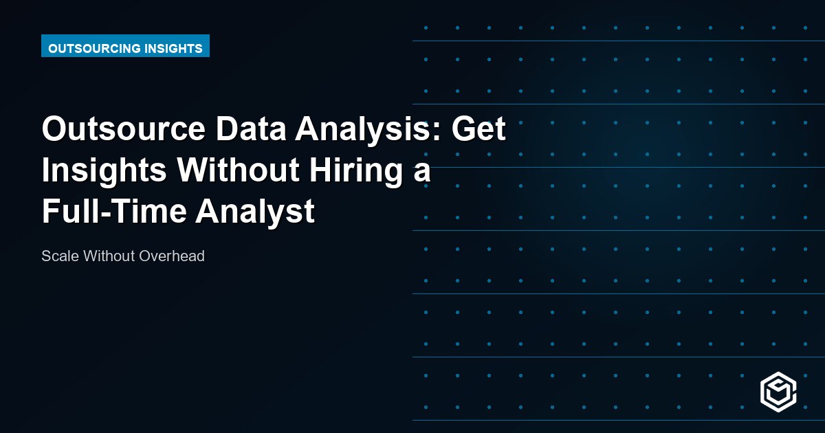 Outsource Data Analysis: Get Insights Without Hiring a Full-Time Analyst