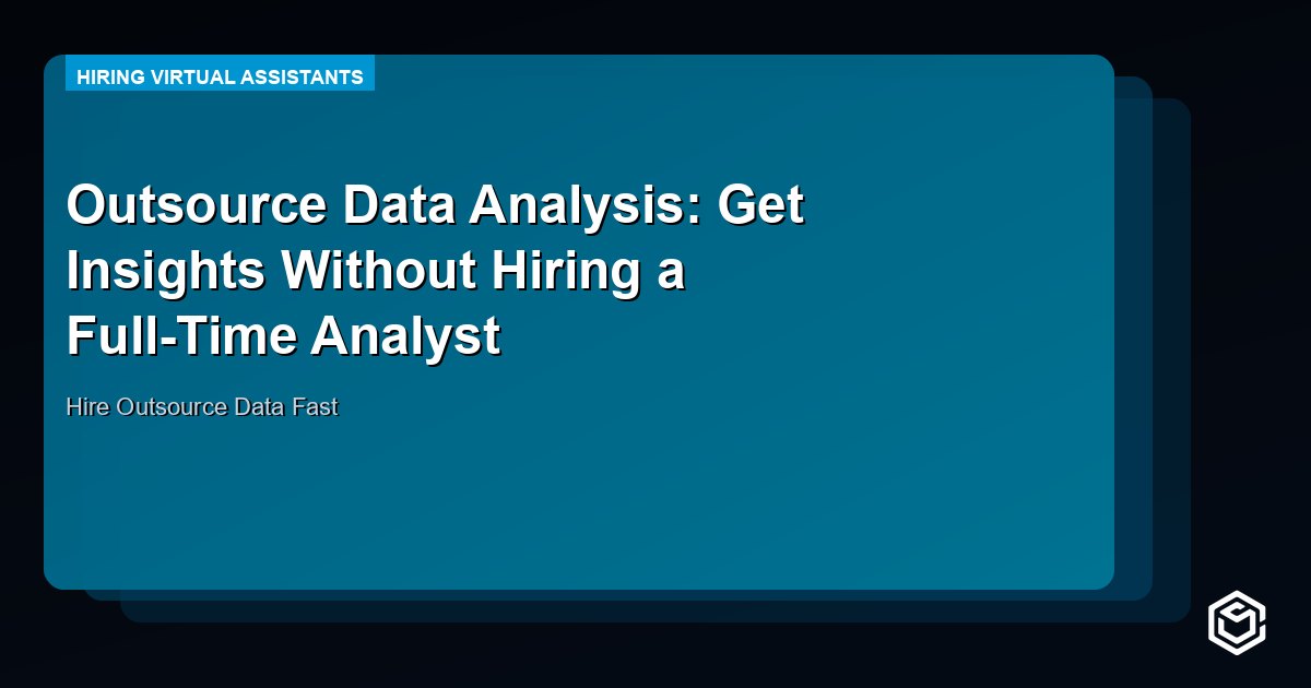 Outsource Data Analysis: Get Insights Without Hiring a Full-Time Analyst