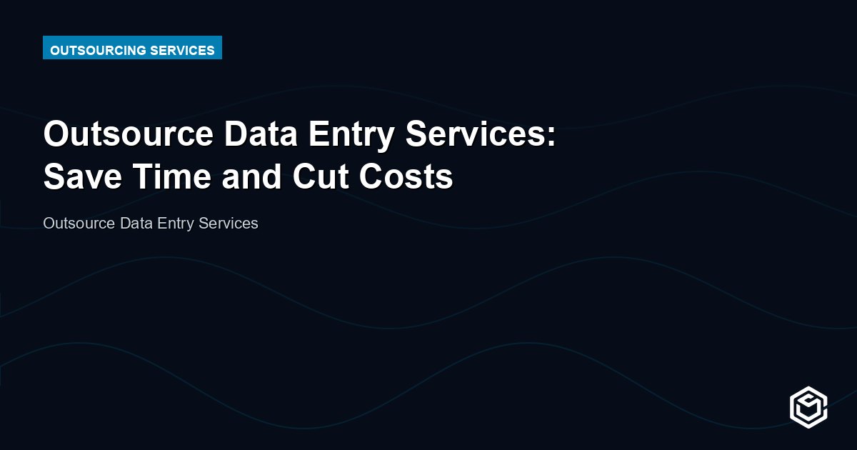 Outsource Data Entry Services: Save Time and Cut Costs