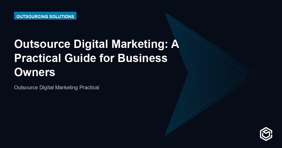 Outsource Digital Marketing: A Practical Guide for Business Owners