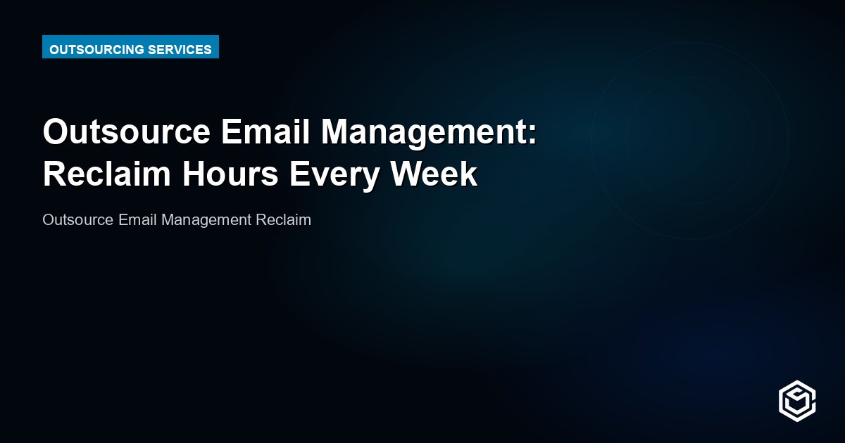 Outsource Email Management: Reclaim Hours Every Week