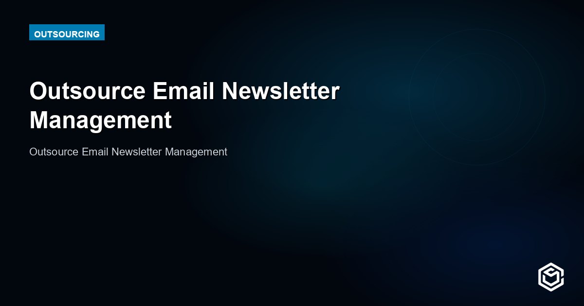 Outsource Email Newsletter Management and Stay Consistent