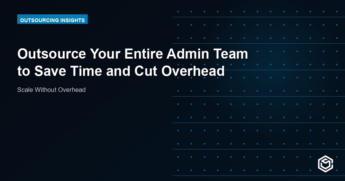 Outsource Your Entire Admin Team to Save Time and Cut Overhead