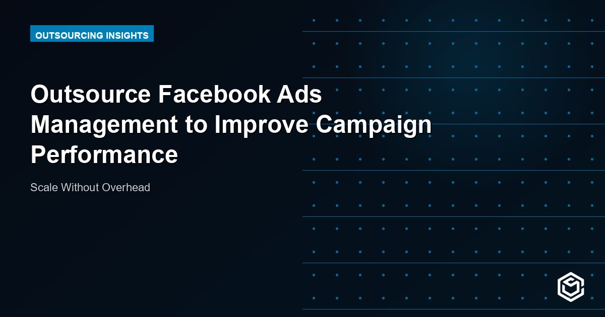 Outsource Facebook Ads Management to Improve Campaign Performance