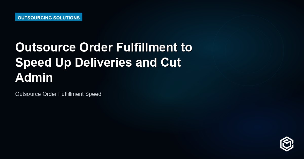 Outsource Order Fulfillment to Speed Up Deliveries and Cut Admin