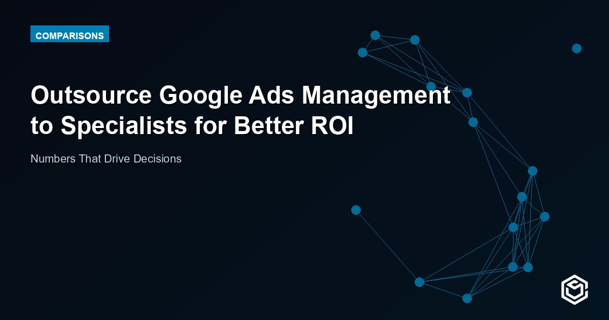 Outsource Google Ads Management to Specialists for Better ROI