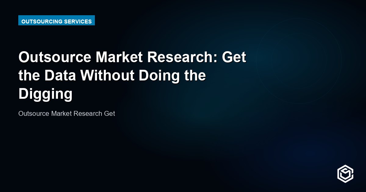 Outsource Market Research: Get the Data Without Doing the Digging