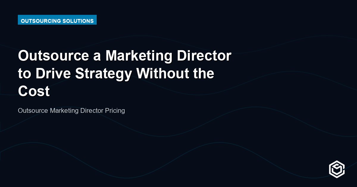 Outsource a Marketing Director to Drive Strategy Without the Cost