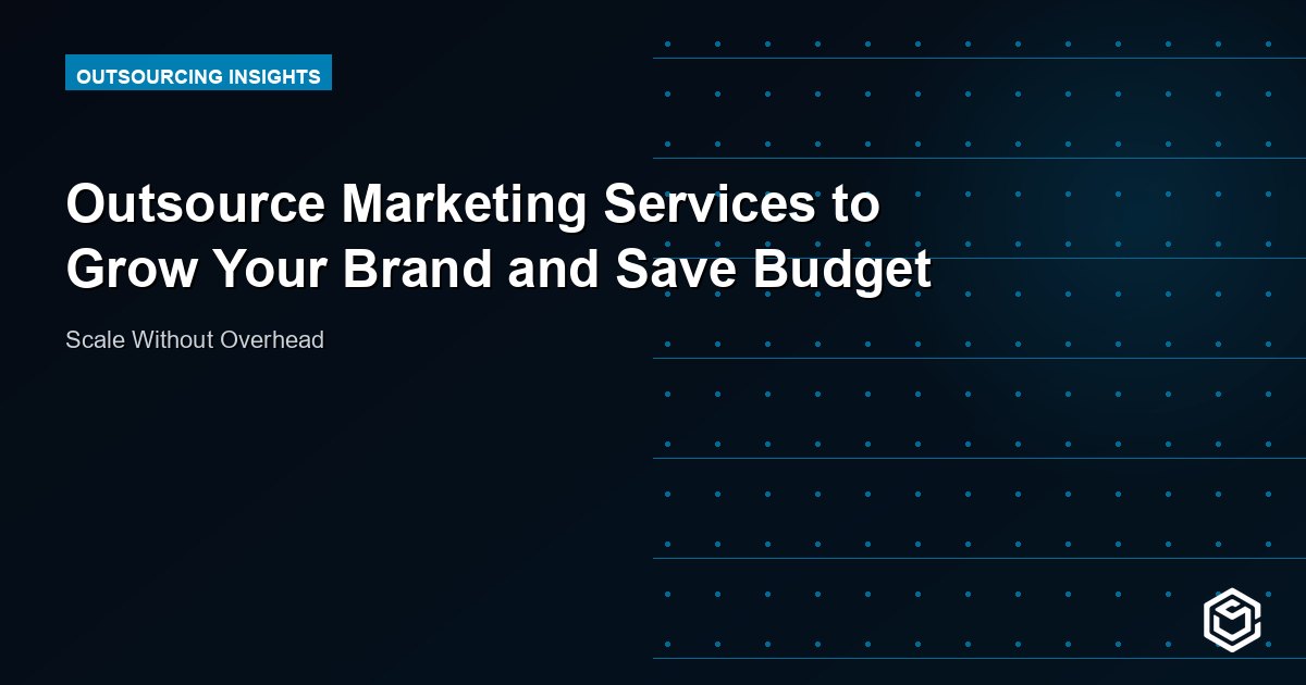 Outsource Marketing Services to Grow Your Brand and Save Budget
