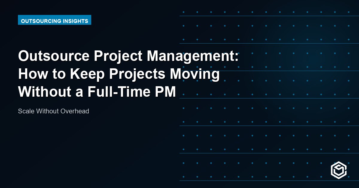 Outsource Project Management: How to Keep Projects Moving Without a Full-Time PM