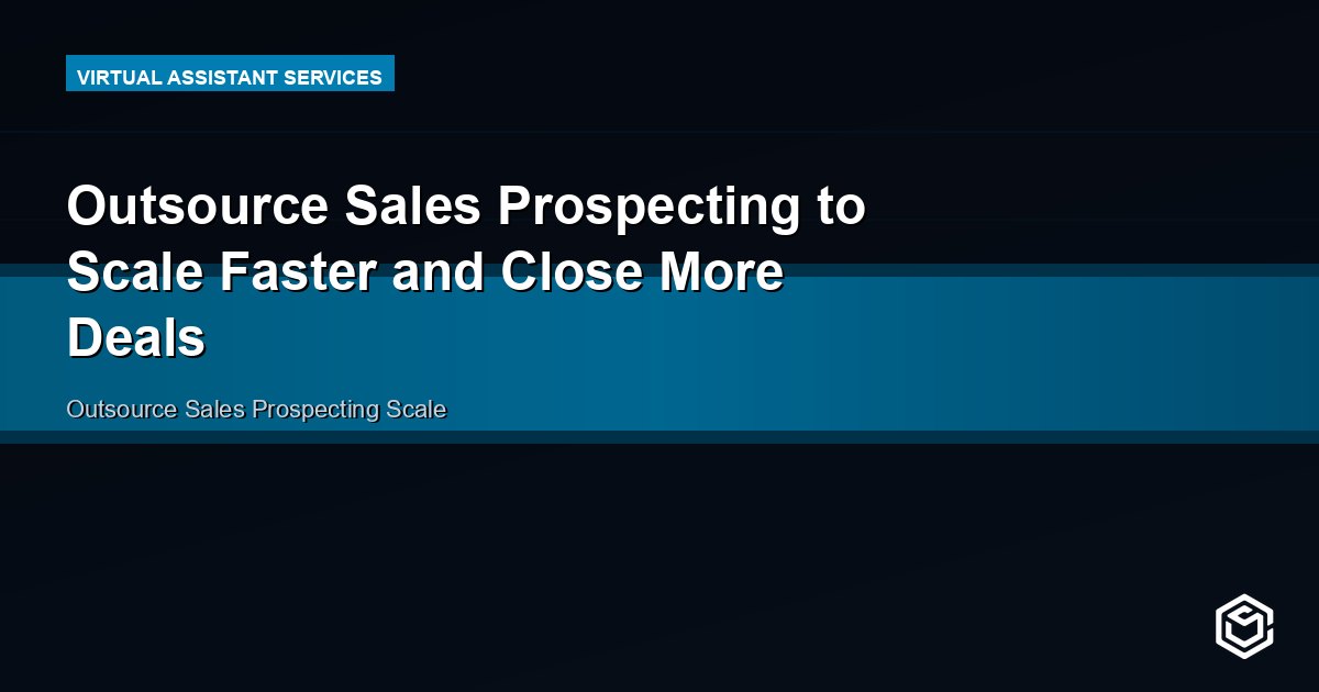 Outsource Sales Prospecting to Scale Faster and Close More Deals