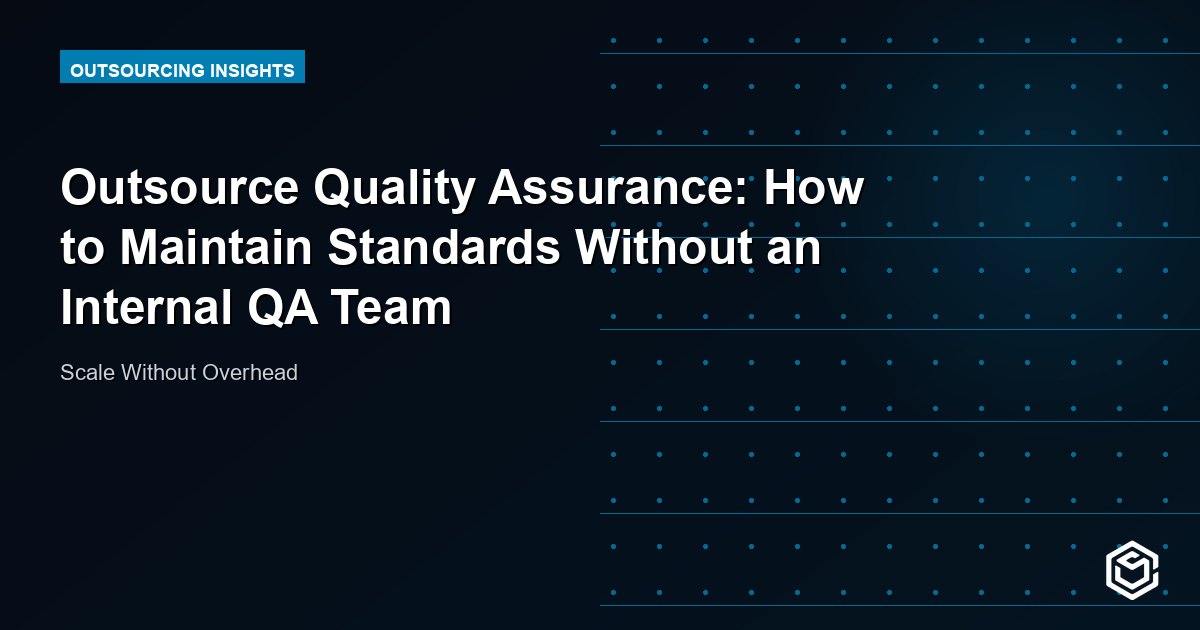 Outsource Quality Assurance: How to Maintain Standards Without an Internal QA Team