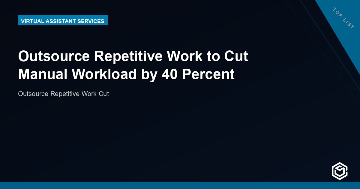 Outsource Repetitive Work to Cut Manual Workload by 40 Percent