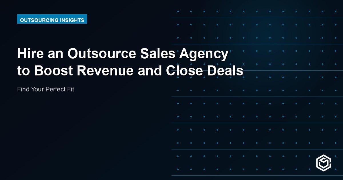 Hire an Outsource Sales Agency to Boost Revenue and Close Deals