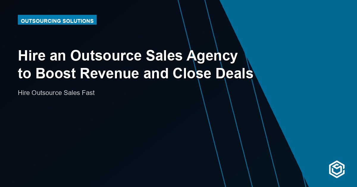 Hire an Outsource Sales Agency to Boost Revenue and Close Deals