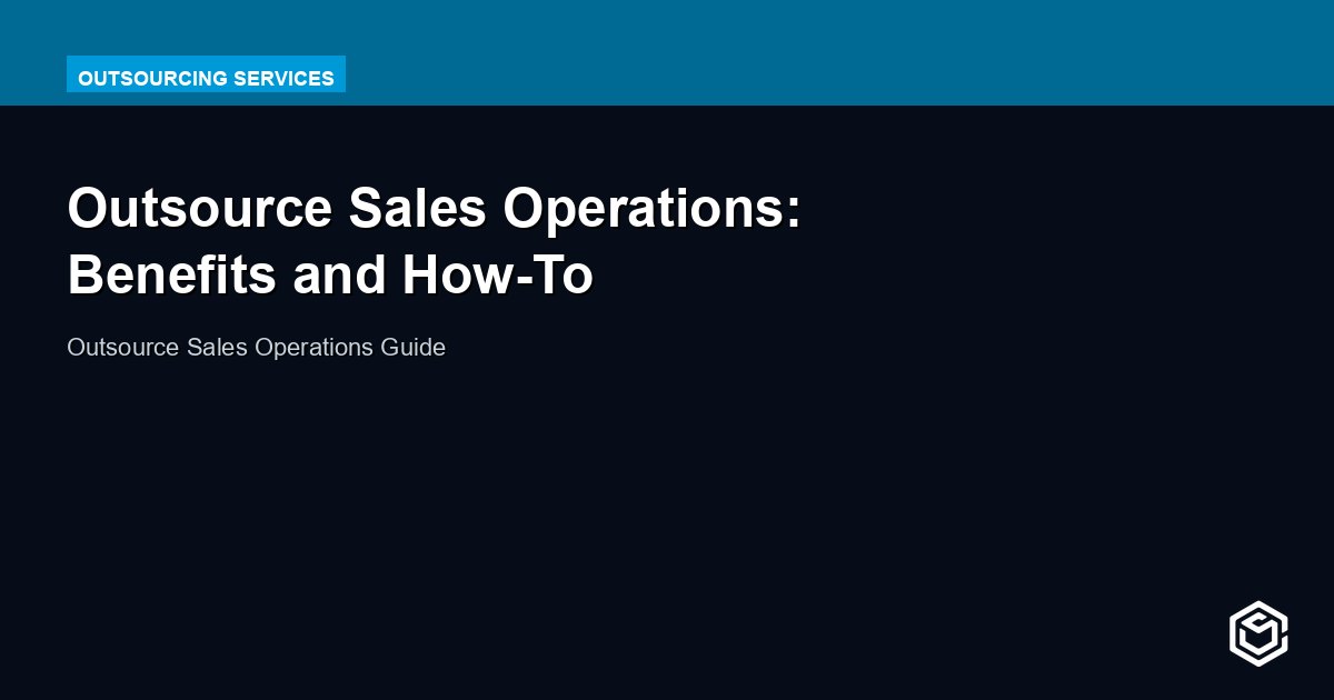 Outsource Sales Operations: Free Your Team to Close More Deals