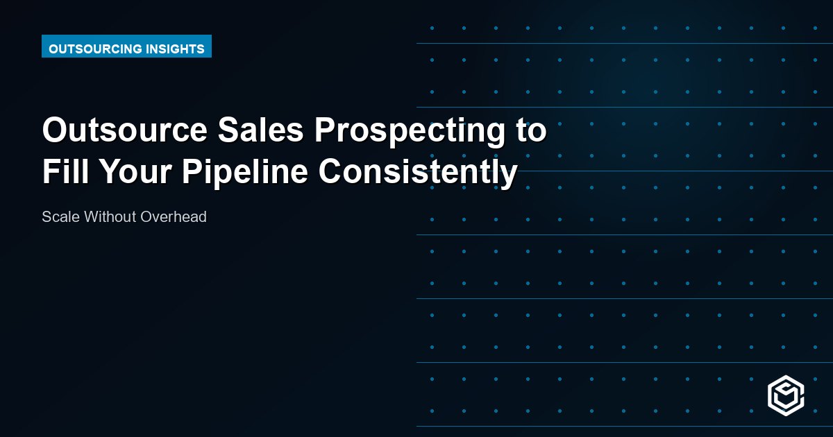 Outsource Sales Prospecting to Fill Your Pipeline Consistently