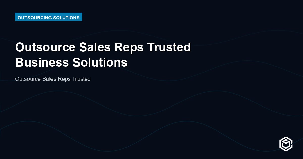 Outsource Sales Reps Trusted Business Solutions