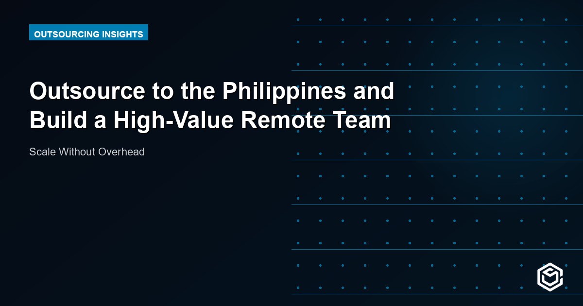 Outsource to the Philippines and Build a High-Value Remote Team