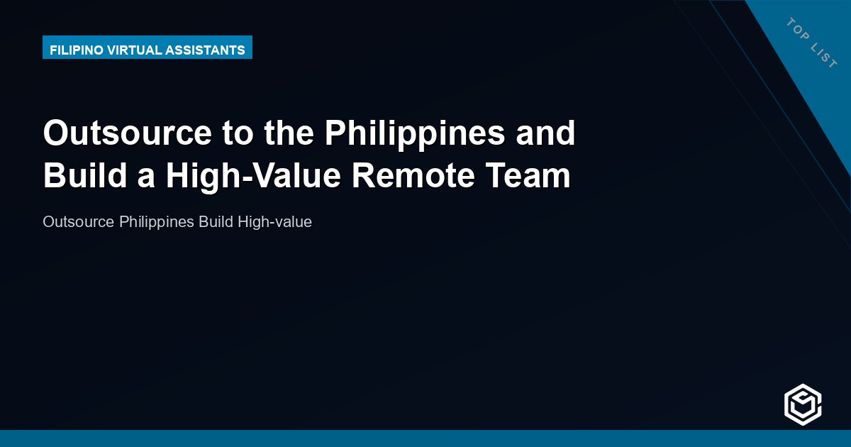 Outsource to the Philippines and Build a High-Value Remote Team