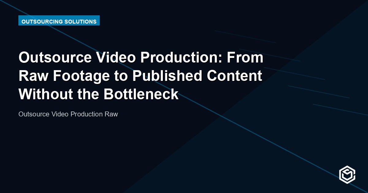 Outsource Video Production: From Raw Footage to Published Content Without the Bottleneck