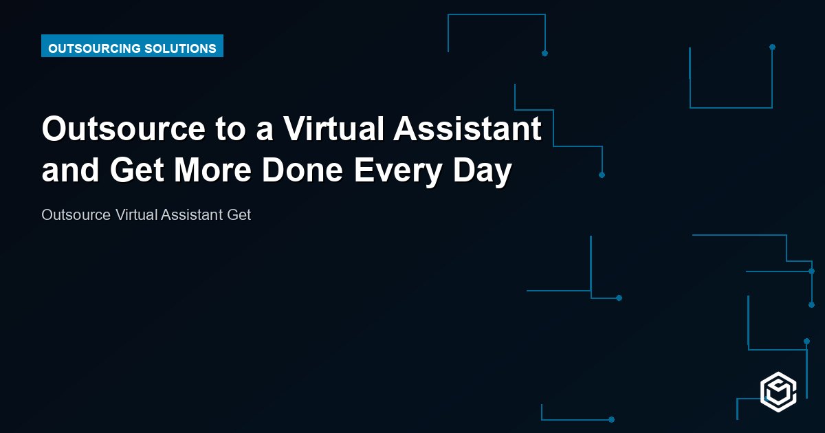 Outsource to a Virtual Assistant and Get More Done Every Day