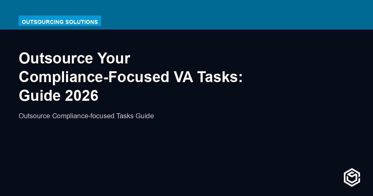 Outsource Your Compliance-Focused VA Tasks: Guide 2026