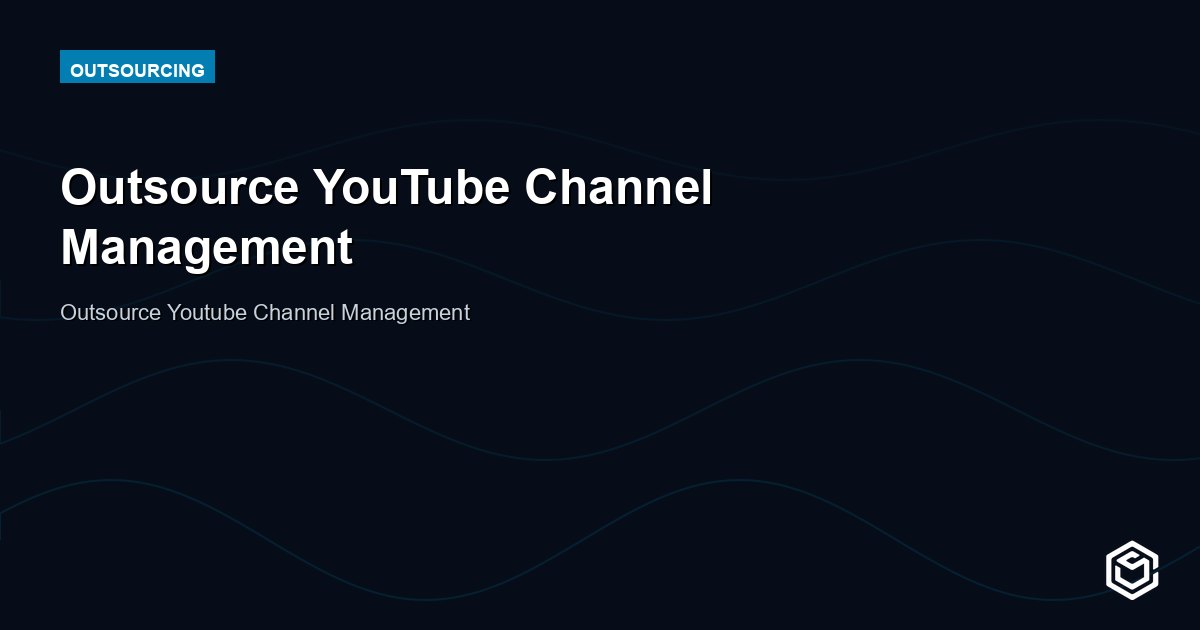 Outsource YouTube Channel Management and Grow Faster