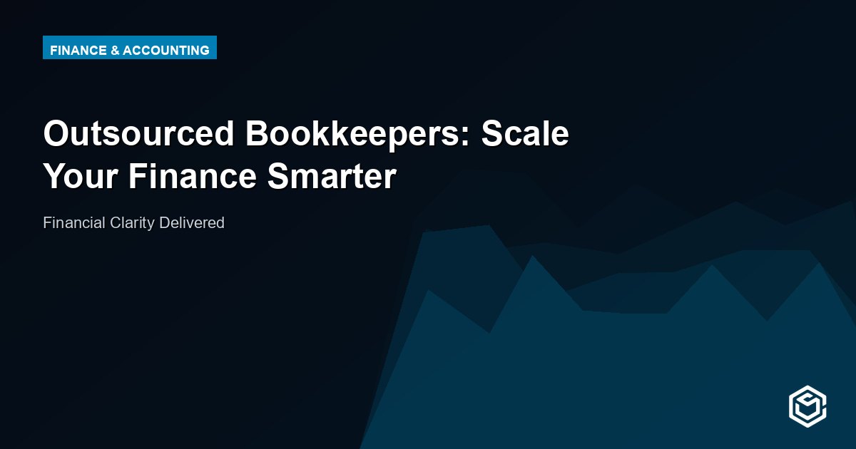 Outsourced Bookkeepers: Scale Your Finance Smarter