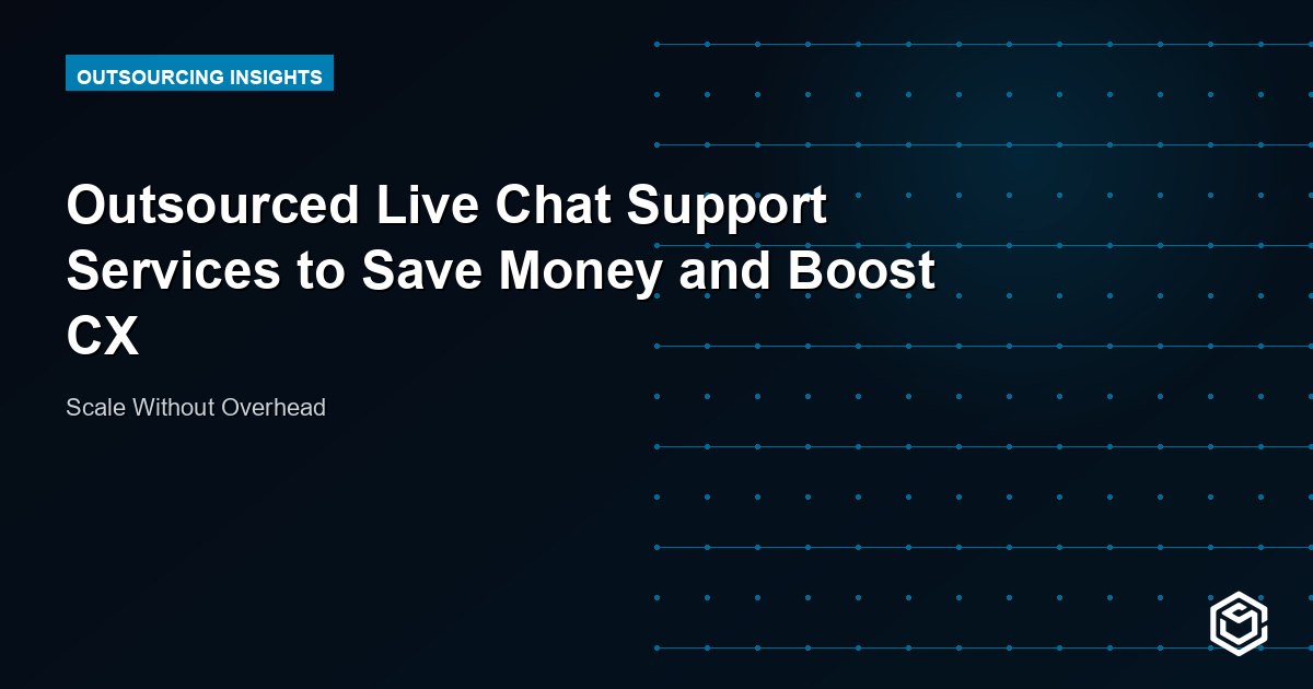 Outsourced Live Chat Support Services to Save Money and Boost CX