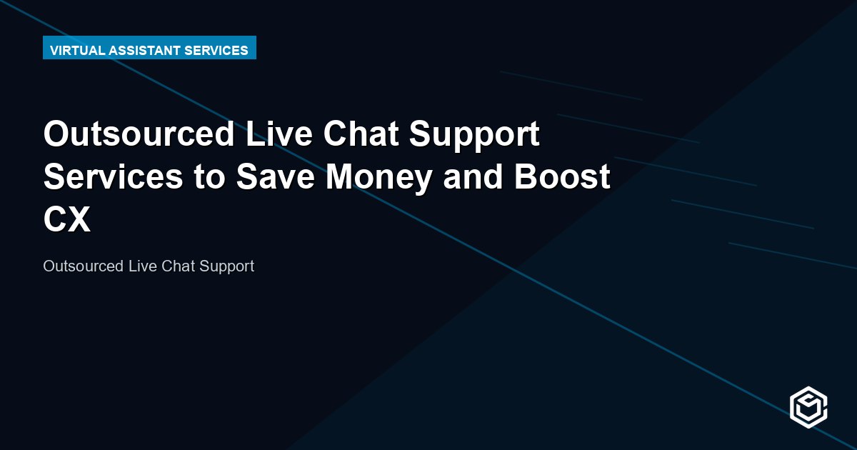 Outsourced Live Chat Support Services to Save Money and Boost CX