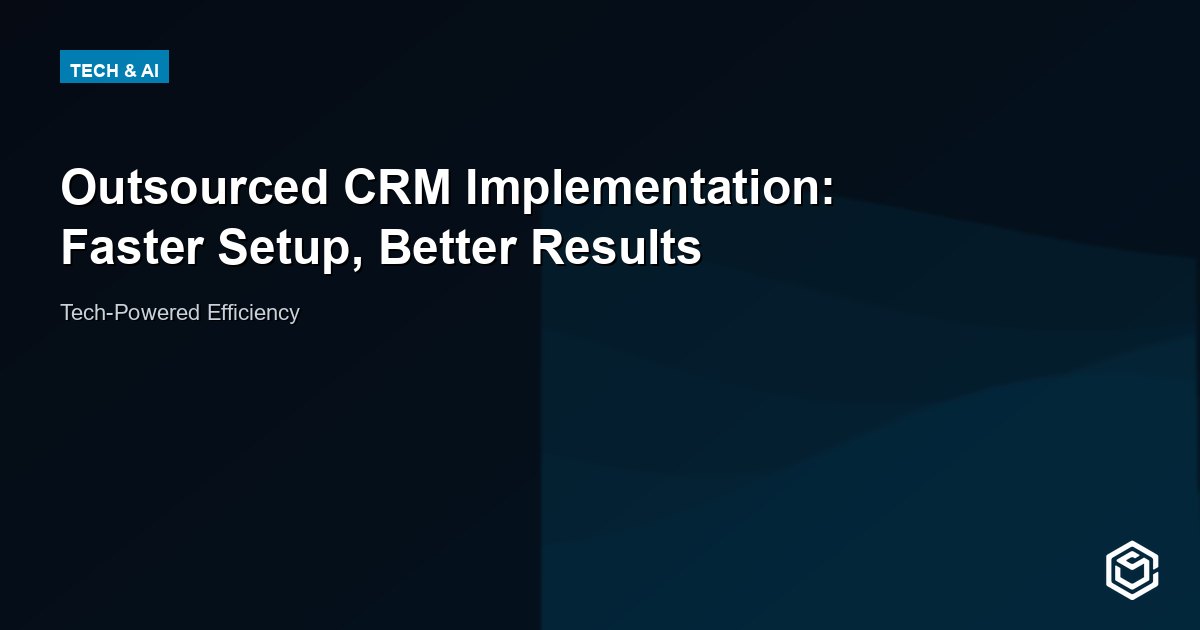 Outsourced CRM Implementation: Faster Setup, Better Results