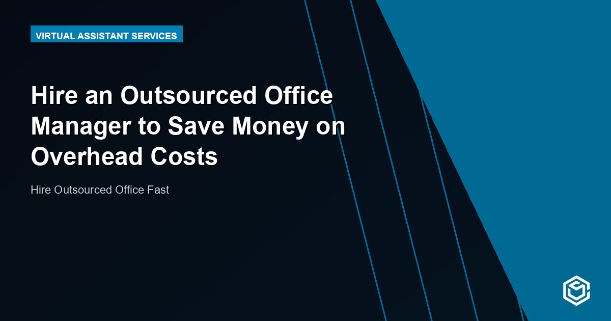 Hire an Outsourced Office Manager to Save Money on Overhead Costs