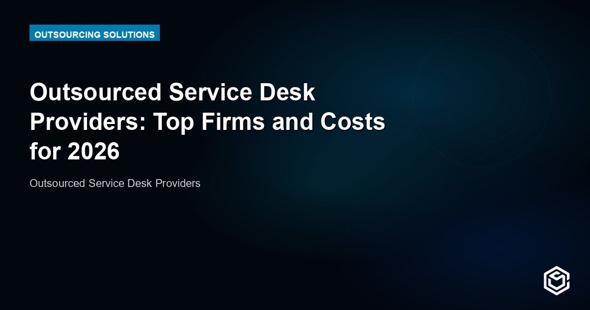 Outsourced Service Desk Providers: Top Firms and Costs for 2026