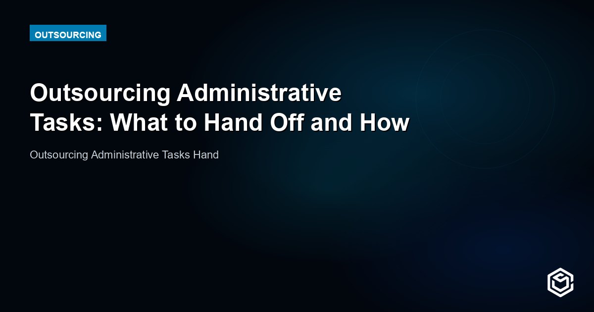 Outsourcing Administrative Tasks: What to Hand Off