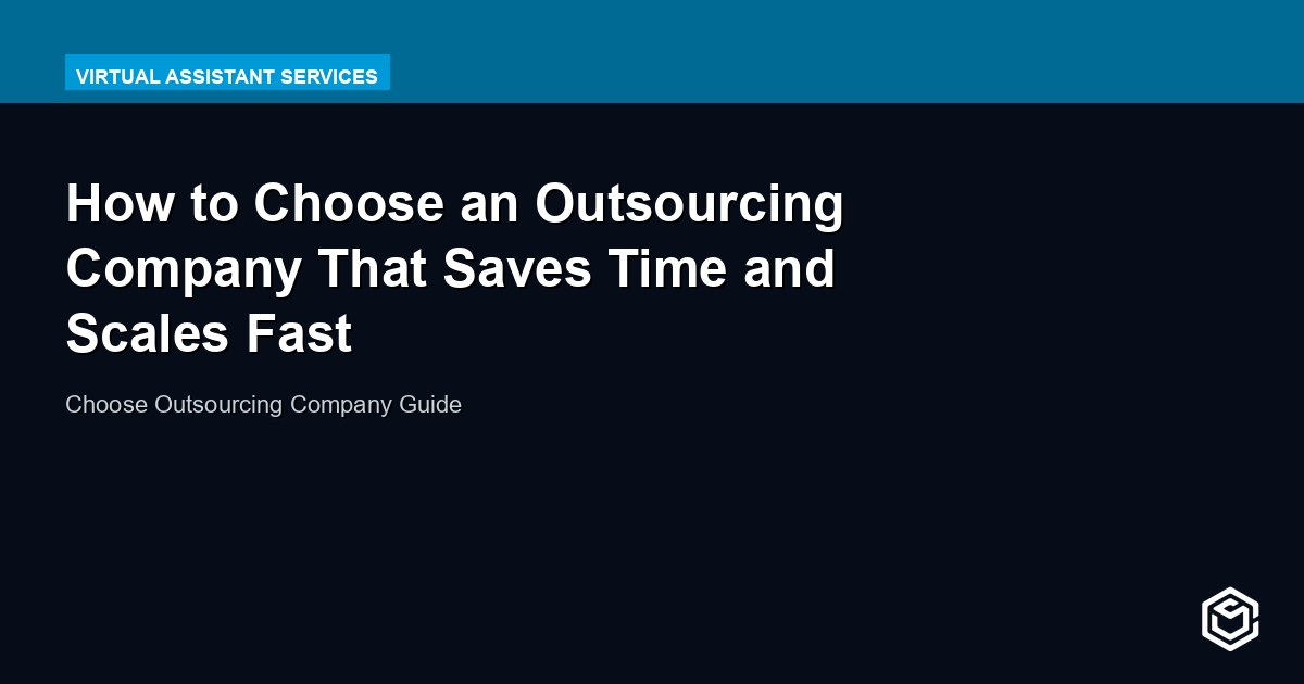 How to Choose an Outsourcing Company That Saves Time and Scales Fast