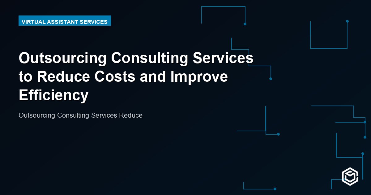 Outsourcing Consulting Services to Reduce Costs and Improve Efficiency