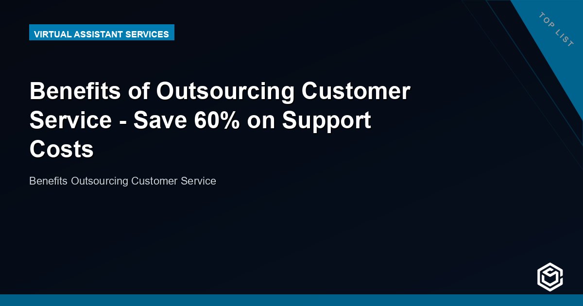 Benefits of Outsourcing Customer Service - Save 60% on Support Costs