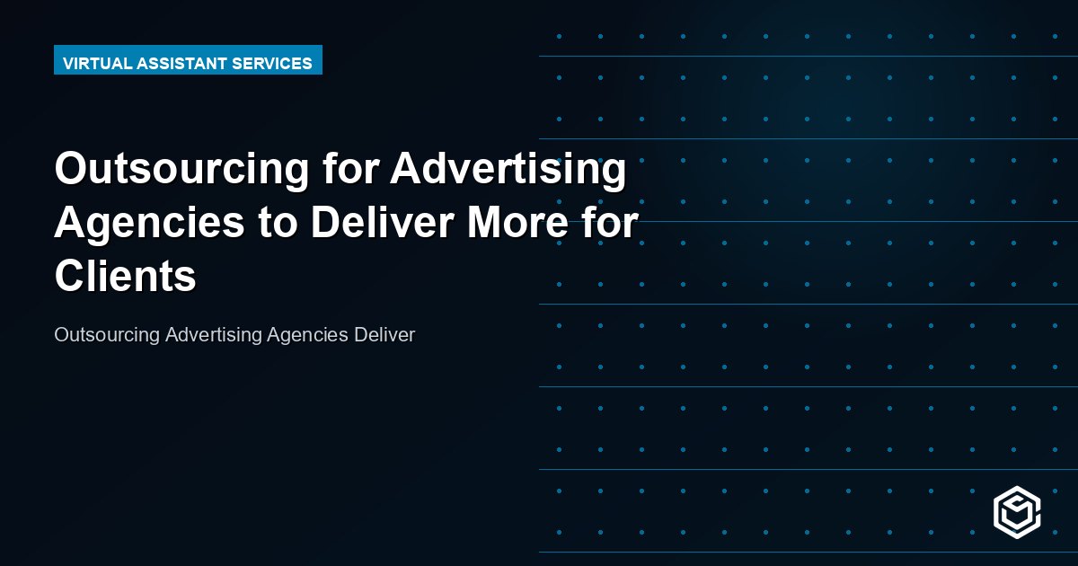Outsourcing for Advertising Agencies to Deliver More for Clients