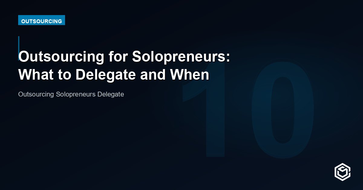 Outsourcing for Solopreneurs: What to Delegate and When to Start