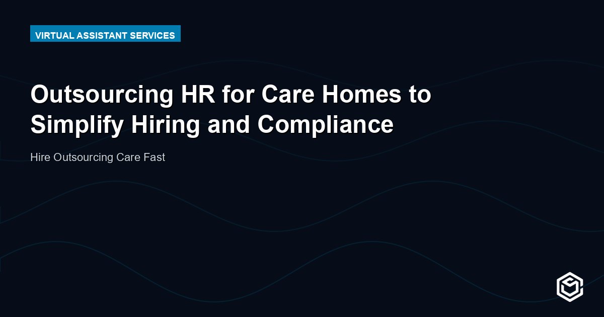 Outsourcing HR for Care Homes to Simplify Hiring and Compliance
